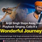 Arijit Singh Announces Step Back from Playback Singing, Calls It a “Wonderful Journey”